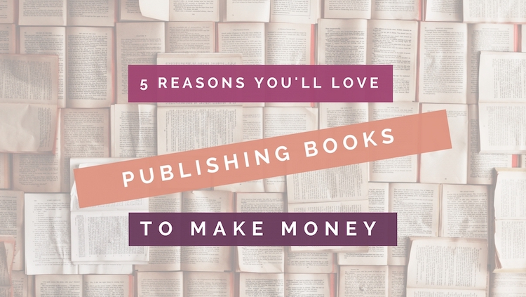 5 Reasons You'll Love Publishing Books To Make Money header image on a background of book pages
