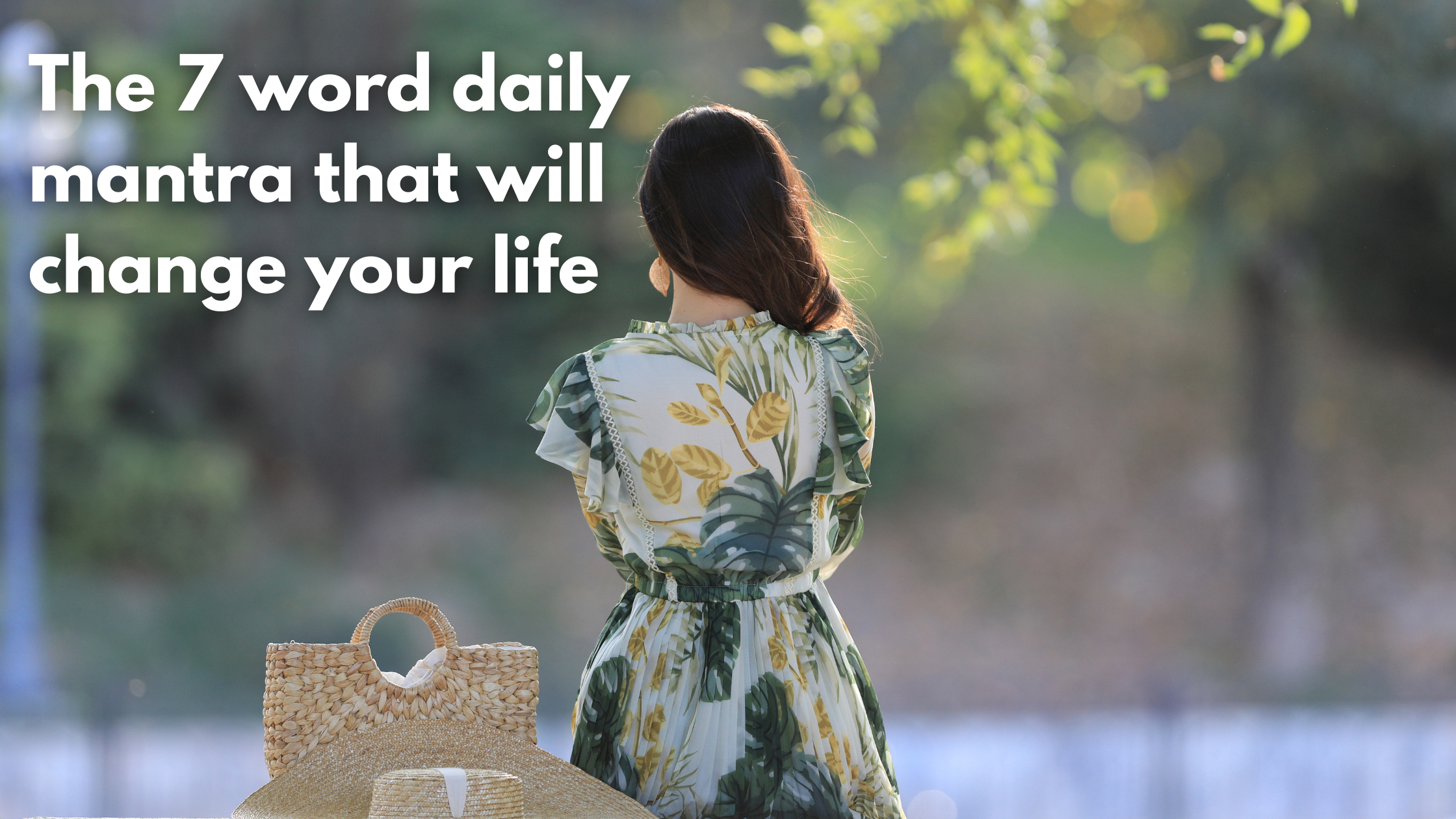Woman in scenic setting along with overlay The 7 word daily mantra that will change your life
